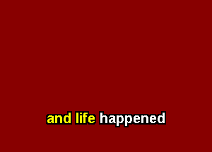 and life happened