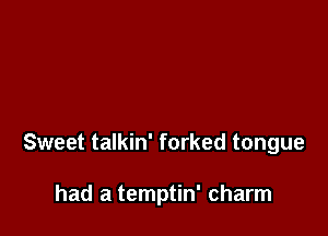 Sweet talkin' forked tongue

had a temptin' charm