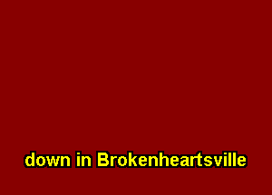 down in Brokenheartsville