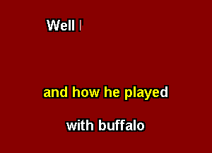 and how he played

with buffalo