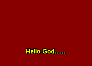 Hello God ......