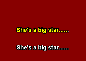 She's a big star ......

She's a big star ......