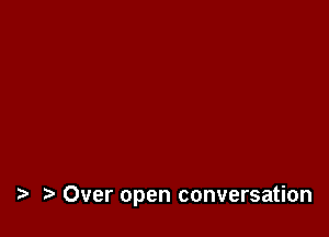 i? Over open conversation