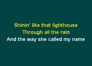 Shinin' like that lighthouse
Through all the rain

And the way she called my name