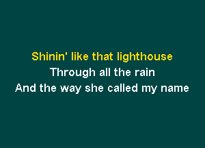 Shinin' like that lighthouse
Through all the rain

And the way she called my name