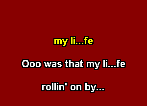 my li...fe

000 was that my li...fe

rollin' on by...