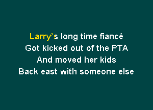 Larrys long time fianct'e
Got kicked out ofthe PTA

And moved her kids
Back east with someone else