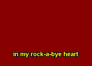 in my rock-a-bye heart