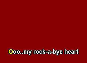 Ooo..my rock-a-bye heart