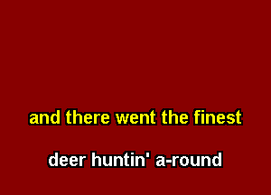 and there went the finest

deer huntin' a-round