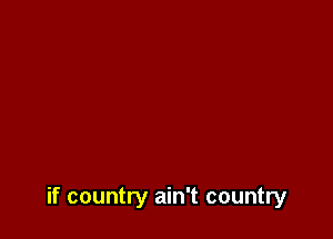 if country ain't country