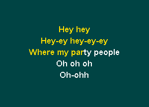 Hey hey

Hey-ey hey-ey-ey
Where my party people

Oh oh oh
Oh-ohh