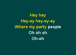 Hey hey

Hey-ey hey-ey-ey
Where my party people

Oh oh oh
Oh-oh