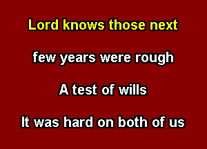 Lord knows those next

few years were rough

A test of wills

It was hard on both of us