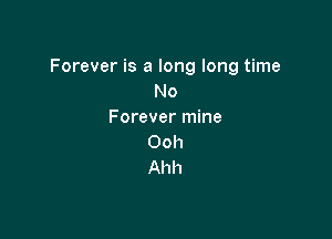 Forever is a long long time
No
Forever mine

Ooh
Ahh