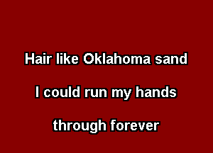 Hair like Oklahoma sand

I could run my hands

through forever