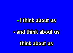 - I think about us

- and think about us

think about us