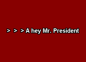 .2. A hey Mr. President