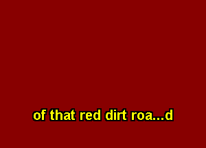 of that red dirt roa...d