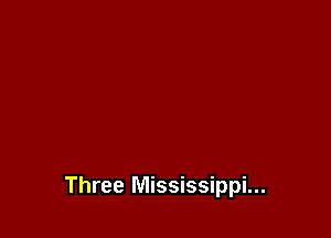 Three Mississippi...