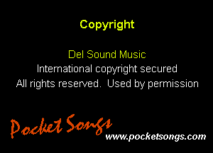 Copyright

Del Sound Music
International copyright secured

All rights reserved Used by permission

POM SOWWWW

.pockezsongs.com