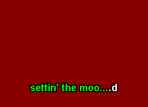 settin' the moo....d
