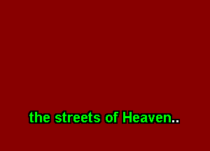 the streets of Heaven.