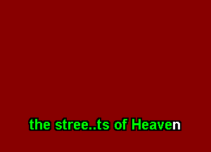 the stree..ts of Heaven