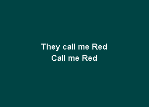 They call me Red

Call me Red