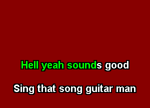 Hell yeah sounds good

Sing that song guitar man