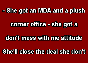 - She got an MBA and a plush
corner office - she got a

don't mess with me attitude

She'll close the deal she don't