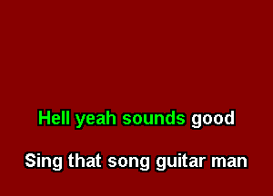 Hell yeah sounds good

Sing that song guitar man