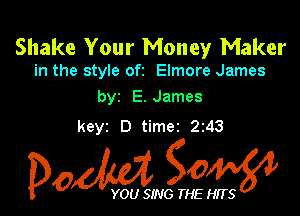 Shake Your Money Maker

in the style ofi Elmore James
byz E. James

keyz D timez 243

Dow gow

YOU SING THE HITS