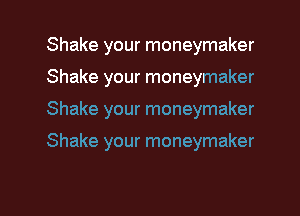 Shake your moneymaker
Shake your moneymaker
Shake your moneymaker

Shake your moneymaker

g