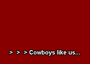 .t. t) Cowboys like us...