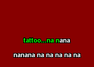 tattoo...na nana

nanana na na na na na