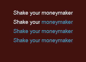 Shake your moneymaker
Shake your moneymaker
Shake your moneymaker

Shake your moneymaker

g