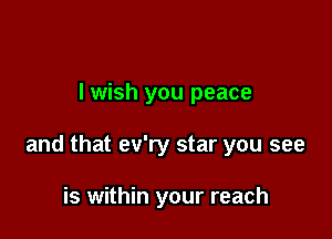 lwish you peace

and that ev'ry star you see

is within your reach