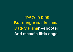 Pretty in pink
But dangerous in camo

Dadst sharp-shooter
And mama,s little angel