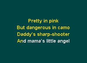 Pretty in pink
But dangerous in camo

Dadst sharp-shooter
And mama,s little angel