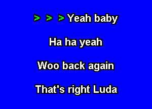 5' z Yeah baby

Ha ha yeah

Woo back again

That's right Luda