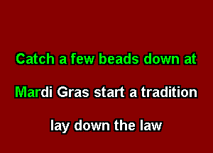 Catch a few beads down at

Mardi Gras start a tradition

lay down the law