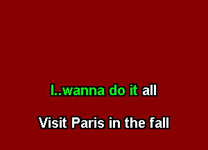 l..wanna do it all

Visit Paris in the fall