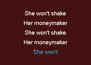She won't shake
Her moneymaker

She won't shake

Her moneymaker

She won't