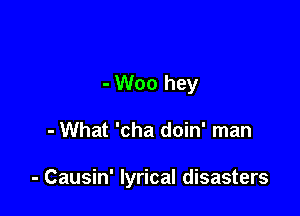 - Woo hey

- What 'cha doin' man

- Causin' lyrical disasters