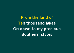 From the land of
Ten thousand lakes

On down to my precious
Southern states