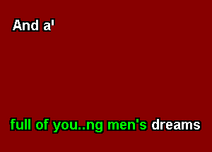 full of you..ng men's dreams