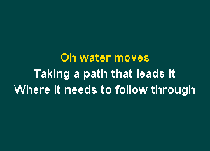 0h water moves
Taking a path that leads it

Where it needs to follow through