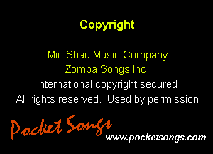 Copy ght

Mic Shau Music Company
Zomba Songs Inc.

International copyright secured
All rights reserved Used by permissmn

pow SOWNmpockelsongsmom l
