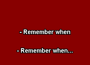 - Remember when

- Remember when...